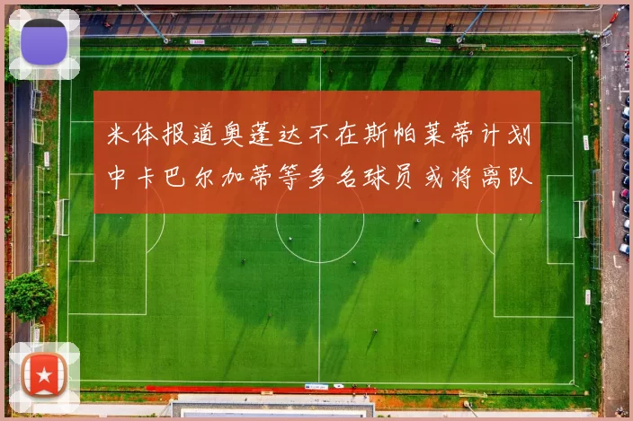 米体报道奥蓬达不在斯帕莱蒂计划中卡巴尔加蒂等多名球员或将离队