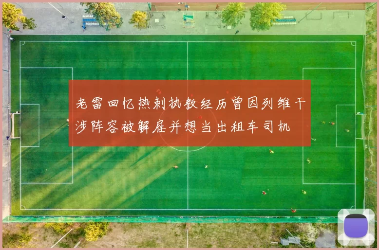 老雷回忆热刺执教经历曾因列维干涉阵容被解雇并想当出租车司机