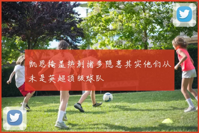 凯恩掩盖热刺诸多隐患其实他们从未是英超顶级球队